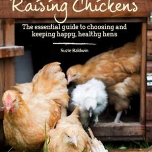Raising Chickens: The Essential Guide to Choosing and Keeping Happy, Healthy Hens